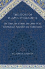 Image for The story of Islamic philosophy: Ibn Tufayl, Ibn al-&#39;Arabi, and others on the limit between naturalism and traditionalism