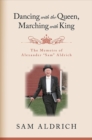 Image for Dancing with the Queen, Marching with King: The Memoirs of Alexander &amp;quote;Sam&amp;quote; Aldrich