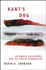 Image for Kant&#39;s dog: on Borges, philosophy, and the time of translation