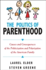 Image for The politics of parenthood: causes and consequences of the politicization and polarization of the American family