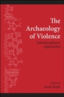 Image for The archaeology of violence: interdisciplinary approaches