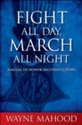Image for Fight All Day, March All Night: A Medal of Honor Recipient&#39;s Story