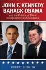 Image for John F. Kennedy, Barack Obama, and the politics of ethnic incorporation and avoidance