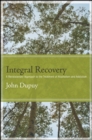 Image for Integral recovery: a revolutionary approach to the treatment of alcoholism and addiction