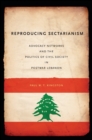 Image for Reproducing sectarianism: advocacy networks and the politics of civil society in postwar Lebanon