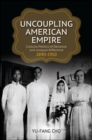 Image for Uncoupling American empire: cultural politics of deviance and unequal difference, 1890-1910