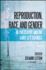 Image for Reproduction, race, and gender in philosophy and the early life sciences