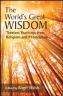 Image for The world&#39;s great wisdom: timeless teachings from religions and philosophies