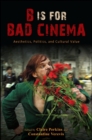 Image for B Is for Bad Cinema: Aesthetics, Politics, and Cultural Value