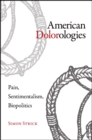 Image for American Dolorologies: Pain, Sentimentalism, Biopolitics
