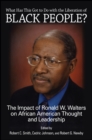 Image for What Has This Got to Do With the Liberation of Black People?: The Impact of Ronald W. Walters on African American Thought and Leadership