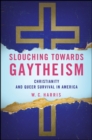 Image for Slouching towards gaytheism: Christianity, and queer survival in America