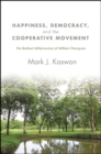 Image for Happiness, Democracy, and the Cooperative Movement: The Radical Utilitarianism of William Thompson