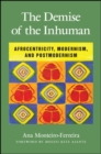 Image for The Demise of the Inhuman: Afrocentricity, Modernism, and Postmodernism