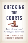 Image for Checking the Courts: Law, Ideology, and Contingent Discretion
