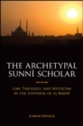 Image for The archetypal Sunni scholar: law, theology, and mysticism in the synthesis of al-Bajuri