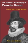 Image for The political philosophy of Francis Bacon: on the unity of knowledge