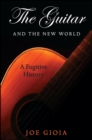 Image for The Guitar and the New World: A Fugitive History