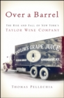 Image for Over a Barrel: The Rise and Fall of New York&#39;s Taylor Wine Company