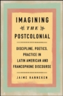 Image for Imagining the Postcolonial: Discipline, Poetics, Practice in Latin American and Francophone Discourse