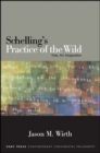 Image for Schelling&#39;s practice of the wild: time, art, imagination