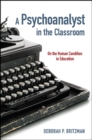 Image for A psychoanalyst in the classroom: the human condition of education