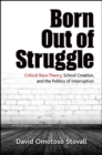 Image for Born Out of Struggle: Critical Race Theory, School Creation, and the Politics of Interruption