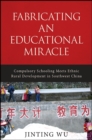 Image for Fabricating an educational miracle: compulsory schooling meets ethnic rural development in Southwest China