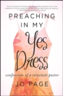 Image for Preaching in My Yes Dress: Confessions of a Reluctant Pastor