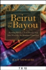 Image for Beirut on the Bayou: Alfred Nicola, Louisiana, and the Making of Modern Lebanon