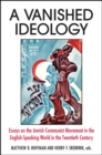 Image for A Vanished Ideology: Essays on the Jewish Communist Movement in the English-Speaking World in the Twentieth Century