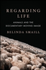 Image for Regarding Life: Animals and the Documentary Moving Image