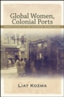Image for Global Women, Colonial Ports: Prostitution in the Interwar Middle East