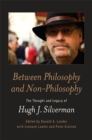Image for Between philosophy and non-philosophy: the thought and legacy of Hugh J. Silverman