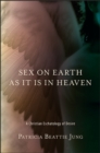 Image for Sex on Earth as It Is in Heaven: A Christian Eschatology of Desire