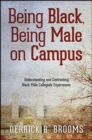 Image for Being Black, Being Male on Campus: Understanding and Confronting Black Male Collegiate Experiences