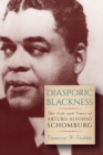 Image for Diasporic blackness  : the life and times of arturo alfonso schomburg