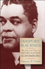 Image for Diasporic blackness: the life and times of Arturo Alfonso Schomburg