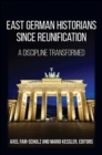 Image for East German Historians Since Reunification: A Discipline Transformed