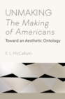 Image for Unmaking the making of Americans  : toward an aesthetic ontology