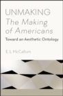 Image for Unmaking the Making of Americans: Toward an Aesthetic Ontology
