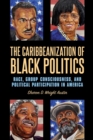 Image for The Caribbeanization of black politics  : race, group consciousness, and political participation in America