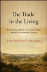 Image for The Trade in the Living: The Formation of Brazil in the South Atlantic, Sixteenth to Seventeenth Centuries