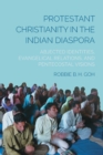 Image for Protestant Christianity in the Indian diaspora  : abjected identities, evangelical relations, and pentecostal visions