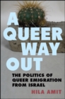 Image for A Queer Way Out: The Politics of Queer Emigration from Israel
