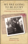 Image for We Are Going to Be Lucky: A World War II Love Story in Letters