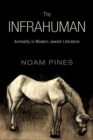 Image for The Infrahuman : Animality in Modern Jewish Literature