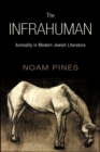 Image for The Infrahuman: Animality in Modern Jewish Literature