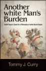 Image for Another White Man&#39;s Burden: Josiah Royce&#39;s Quest for a Philosophy of White Racial Empire