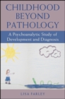 Image for Childhood Beyond Pathology: A Psychoanalytic Study of Development and Diagnosis